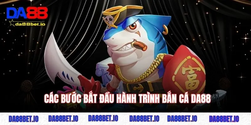 Bắn cá 5 Các bước bắt đầu hành trình bắn cá DA88