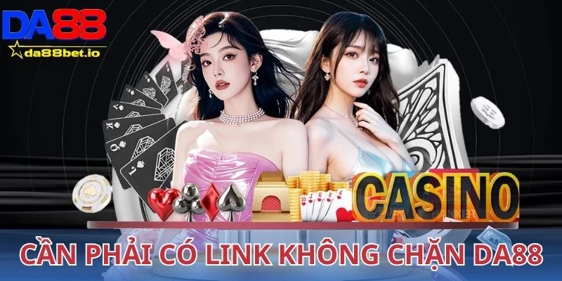 Lý do nào bạn cần phải có link không chặn Da88 