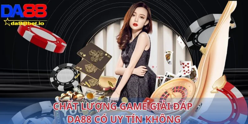 DA88 Có Uy Tín Không? Đánh Giá Chi Tiết Từ Người Chơi 3 Chất lượng game giải đáp DA88 có uy tín không