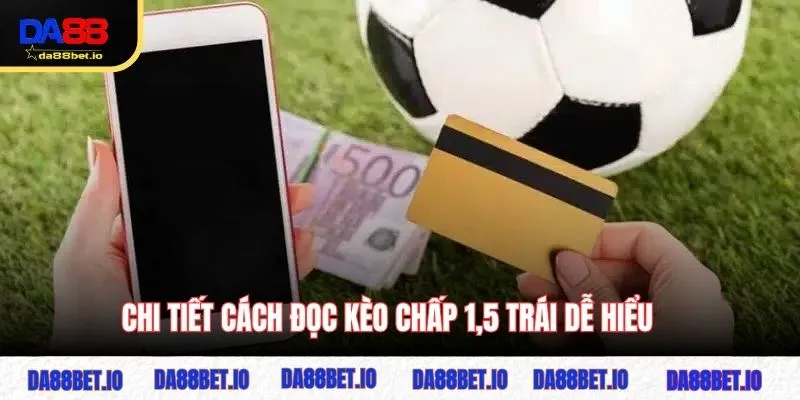 Chi tiết cách đọc kèo chấp 1,5 trái dễ hiểu