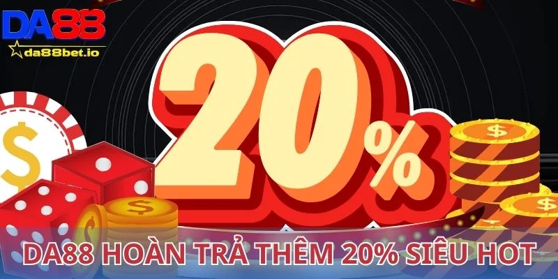 Da88 hoàn trả thêm 20% là chương trình siêu hot 