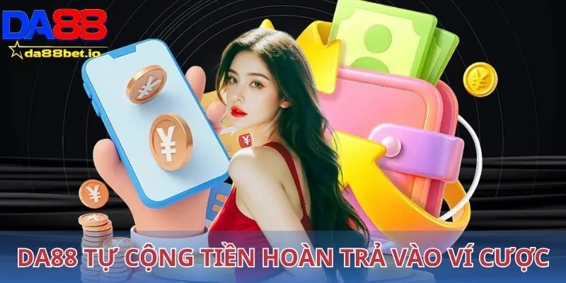 Da88 tự cộng tiền hoàn trả thêm vào ví cược khách hàng