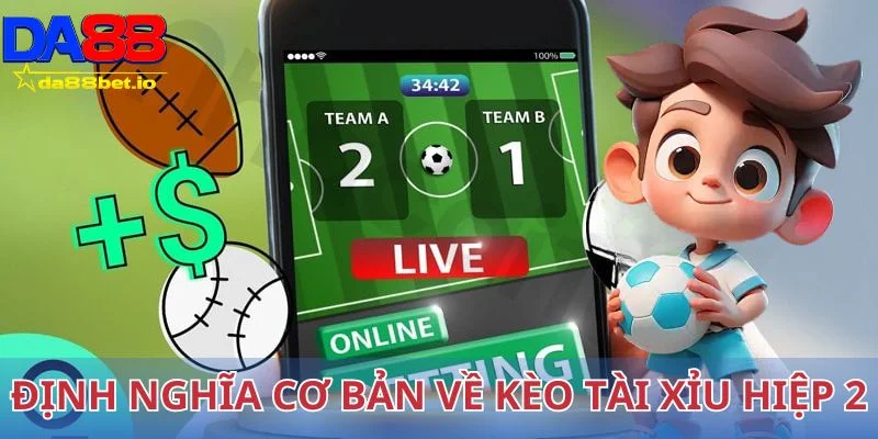 Tài Xỉu Hiệp 2 - Mẹo Bắt Kèo Dễ Thắng Từ Cao Thủ Cá Cược 2 Định nghĩa cơ bản về kèo tài xỉu hiệp 2