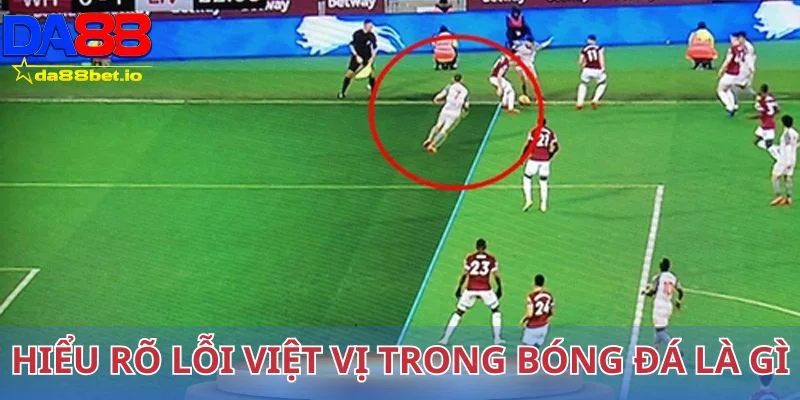 Giúp người chơi hiểu rõ lỗi việt vị trong bóng đá là gì