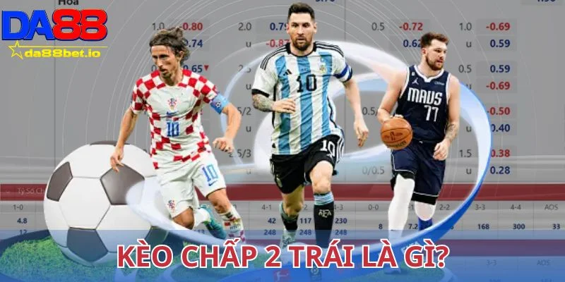 Kèo chấp 2 trái là gì