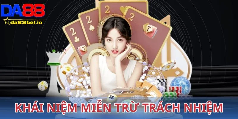 Miễn Trừ Trách Nhiệm 1 Khái niệm miễn trừ trách nhiệm tại Da88