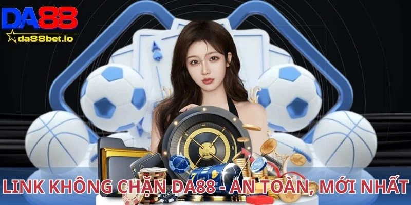 Link không chặn da88 - an toàn mới nhất