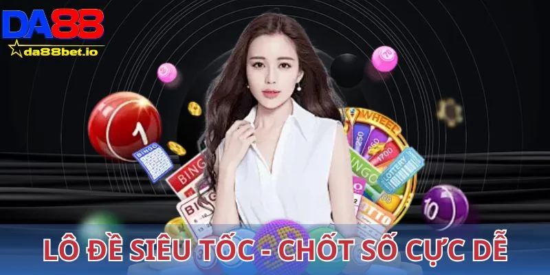 Lô Đề Siêu Tốc - Chốt Số Online Chưa Bao Giờ Dễ Dàng Đến Thế 1 Lô đề siêu tốc chốt số cực dễ