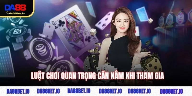 Luật chơi quan trọng cần nắm khi tham gia