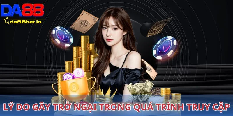 Đăng Nhập DA88 - Khám Phá Thế Giới Cá Cược Đỉnh Cao 2025 2 Điểm qua những lý do gây trở ngại trong quá trình truy cập vào DA88