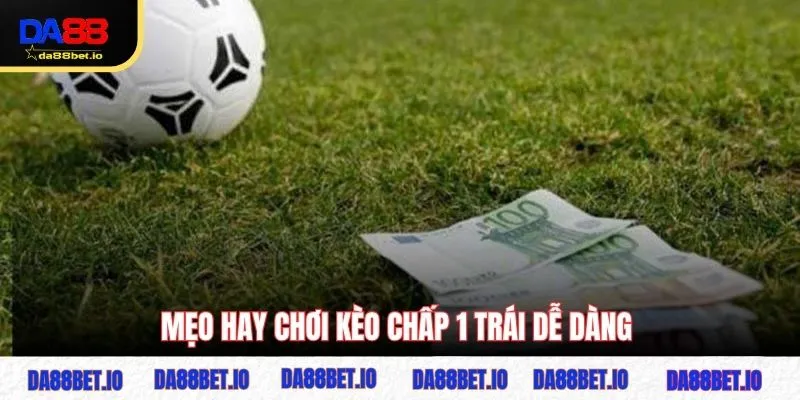 Mẹo hay chơi kèo chấp 1 trái dễ dàng