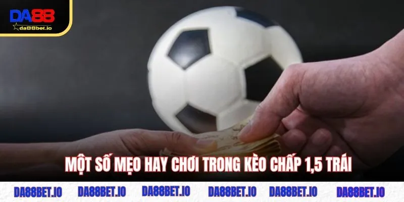 Một số mẹo hay chơi trong kèo chấp 1,5 trái