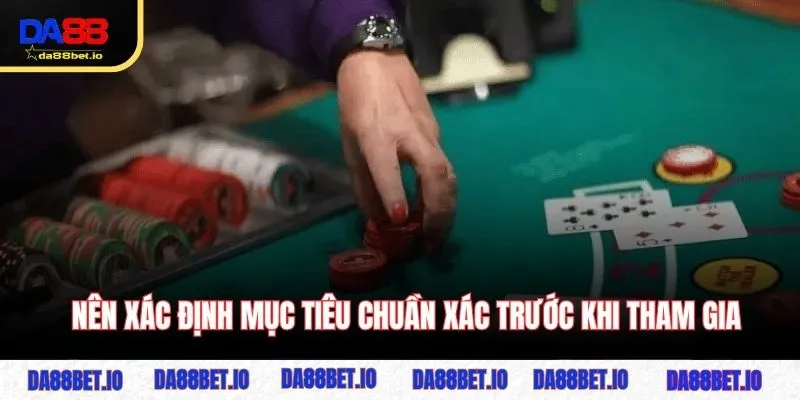 Nên xác định mục tiêu chuẩn xác trước khi tham gia