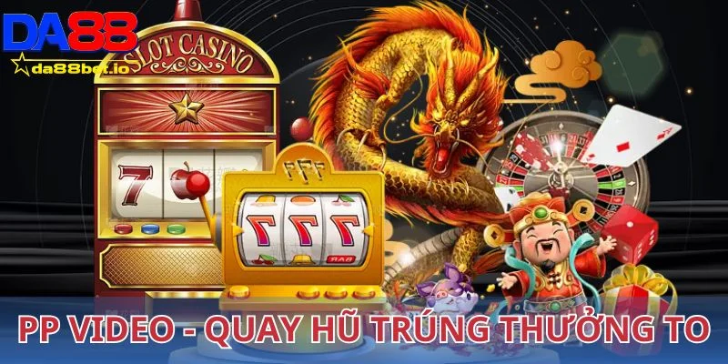PP Video - Quay hũ trúng thưởng to