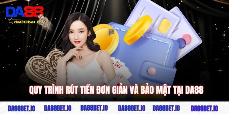 Quy trình rút tiền đơn giản và bảo mật tại DA88