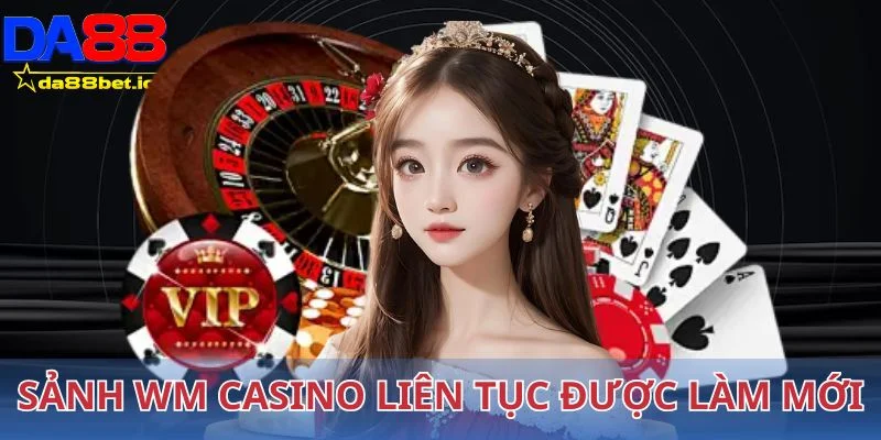 Sảnh WM Casino liên tục được làm mới 