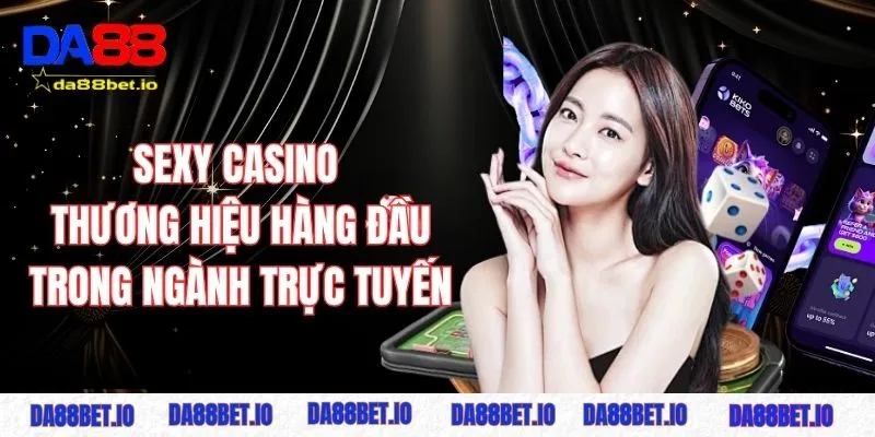 Sexy Casino - Thương Hiệu Hàng Đầu Trong Ngành Trực Tuyến 1 Sexy Casino - Thương hiệu hàng đầu trong ngành trực tuyến