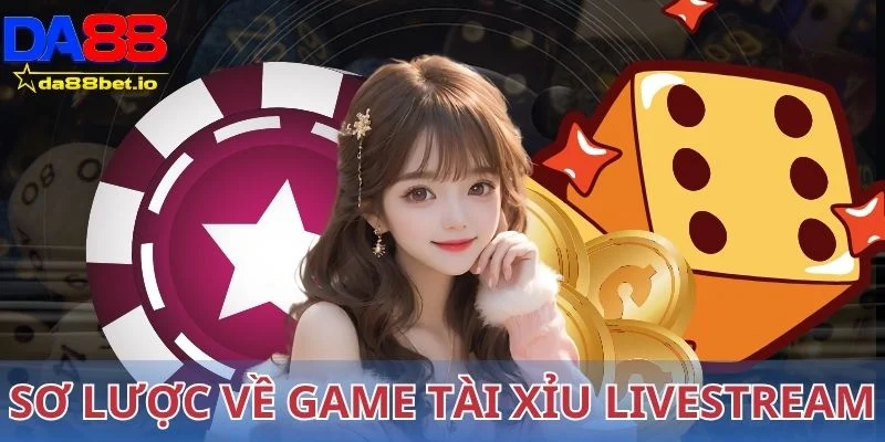 Sơ lược về game tài xỉu livestream