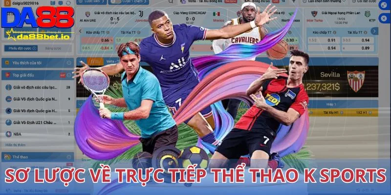 K Sports - Thế Giới Thể Thao Trực Tuyến Đẳng Cấp, Uy Tín 2 Sơ lược về trực tiếp thể thao K Sports