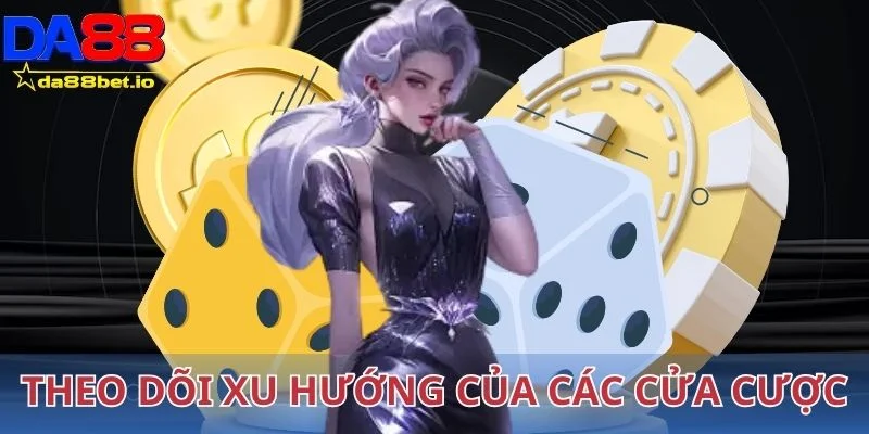 Theo dõi xu hướng của các cửa cược