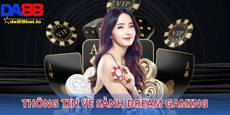Dream Gaming - Casino Trực Tuyến Uy Tín, Chuẩn Quốc Tế 2 Thông tin về sảnh Dream Gaming