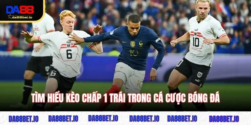 Tìm hiểu kèo chấp 1 trái trong cá cược bóng đá