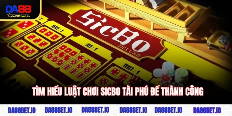 Tìm hiểu luật chơi Sicbo Tài Phú để thành công