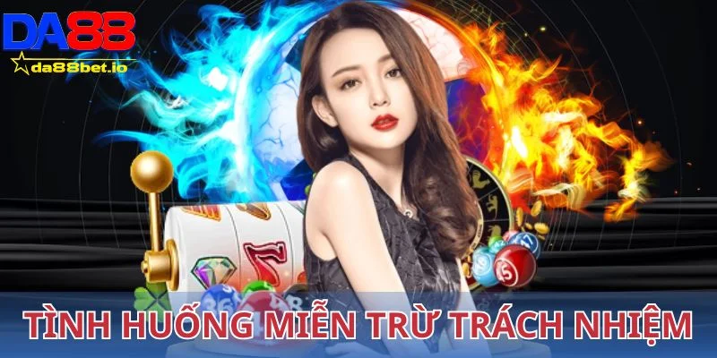 Miễn Trừ Trách Nhiệm 2 Tình huống miễn trừ trách nhiệm của nhà cái Da88