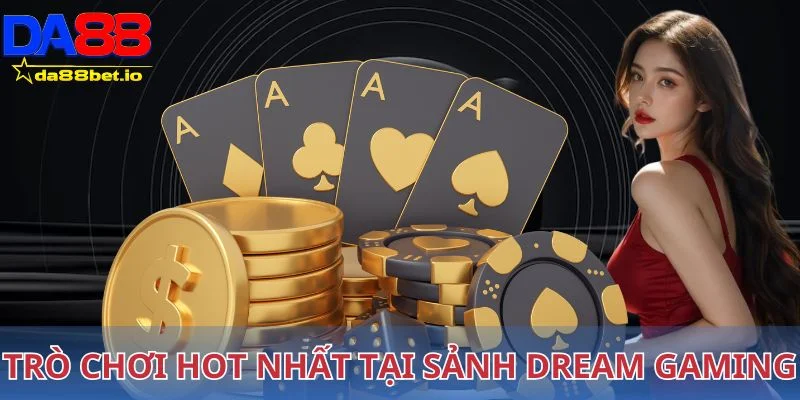 Dream Gaming - Casino Trực Tuyến Uy Tín, Chuẩn Quốc Tế 4 Trò chơi hot nhất tại sảnh cược Dream Gaming