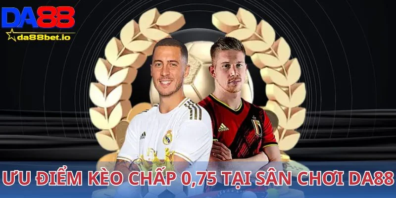 Ưu điểm của loại kèo chấp 0,75 tại sân chơi Da88