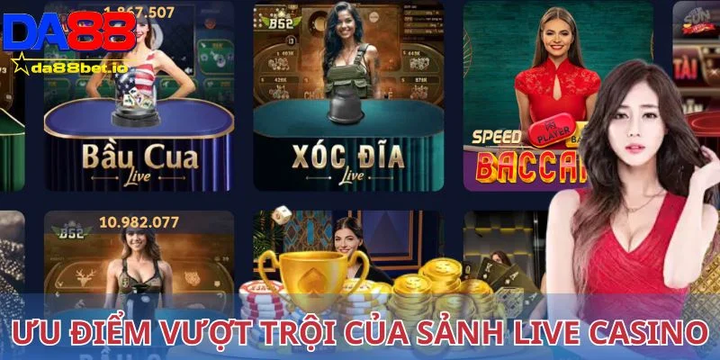 Live casino 2 Ưu điểm vượt trội của sảnh live casino Da88