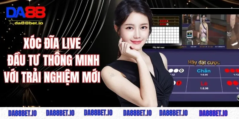 Xóc đĩa live - Đầu tư thông minh với trải nghiệm mới mẻ